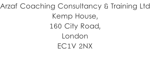 Arzaf Coaching Consultancy & Training Ltd Kemp House,  160 City Road,  London  EC1V 2NX